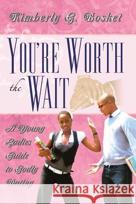 You're Worth The Wait A Young Ladies Guide To Godly Dating Kimberly Bosket 9781539868224 Createspace Independent Publishing Platform - książka