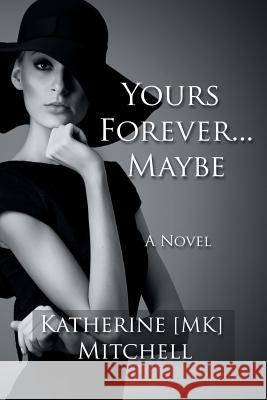 Yours Forever . . . Maybe: Things In Life That Are Too Hard To Get Are Worth Fighting For Mitchell, Katherine Mk 9780692748060 Lane Unlimited - książka