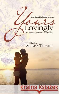 Yours Lovingly: A Collection of Short Love Stories Tripathi, Soumya 9781482818345 Partridge Publishing (Authorsolutions) - książka
