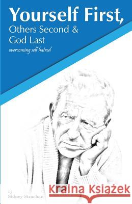 Yourself First, Others Second & God Last: Overcoming Self-Hatred Sidney L. Strachan 9781973978961 Createspace Independent Publishing Platform - książka