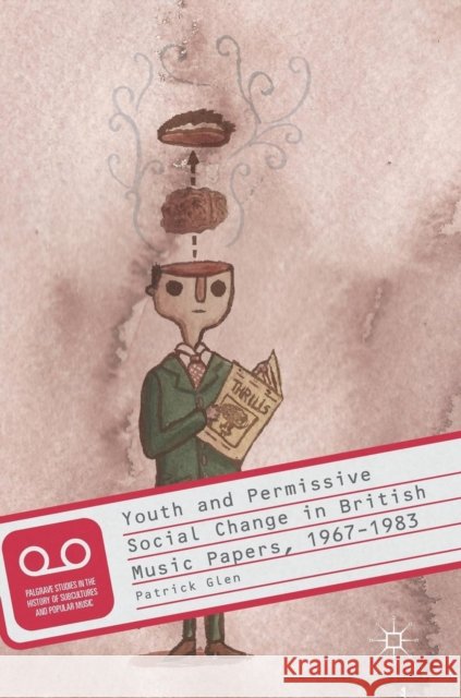 Youth and Permissive Social Change in British Music Papers, 1967-1983 Patrick Glen 9783319916736 Palgrave MacMillan - książka