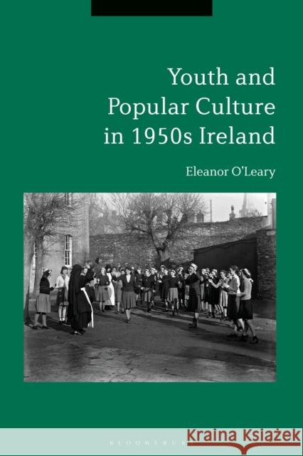 Youth and Popular Culture in 1950s Ireland Eleanor O'Leary 9781350015890 Bloomsbury Academic - książka