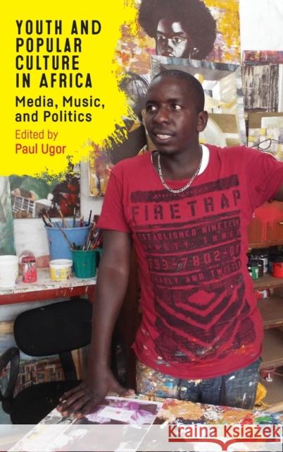 Youth and Popular Culture in Africa: Media, Music, and Politics Paul Ugor Bamba Ndiaye David Kerr 9781648250248 University of Rochester Press - książka