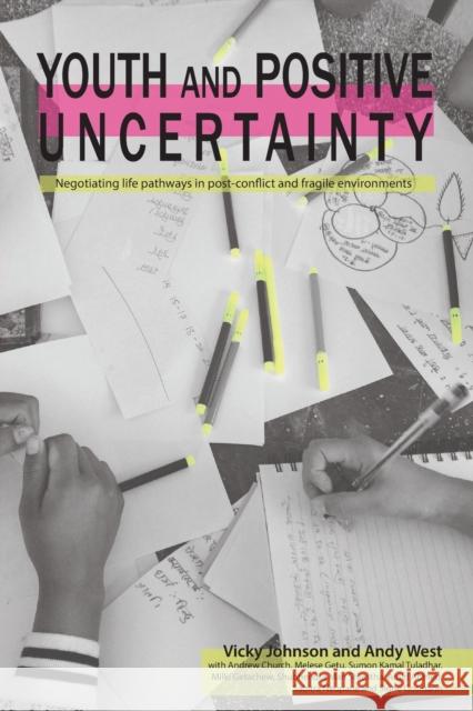 Youth and Positive Uncertainty: Negotiating Life Pathways in Post-Conflict and Fragile Environments Vicky Johnson Andrew West  9781788530996 Practical Action Publishing - książka