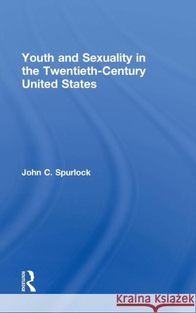Youth and Sexuality in the Twentieth-Century United States John C. Spurlock 9781138817487 Taylor & Francis Group - książka