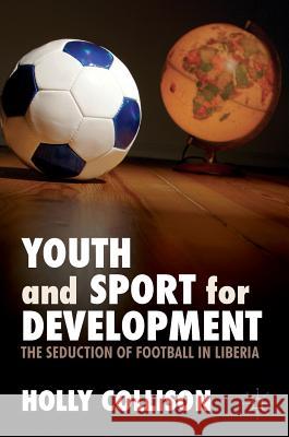Youth and Sport for Development: The Seduction of Football in Liberia Collison, Holly 9781137524683 Palgrave Macmillan - książka