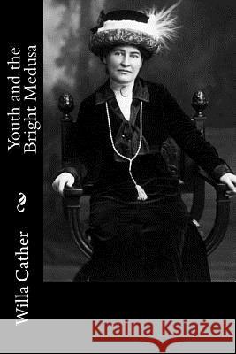 Youth and the Bright Medusa Willa Cather 9781717304995 Createspace Independent Publishing Platform - książka