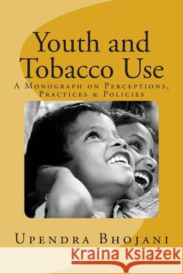 Youth and Tobacco Use: : A Monograph on Perceptions, Practices & Policies Dr Upendra Bhojani 9781482776232 Createspace - książka