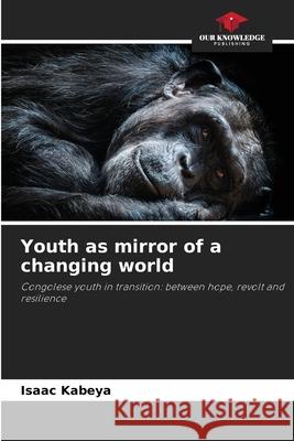Youth as mirror of a changing world Kabeya, Isaac 9786208472542 Our Knowledge Publishing - książka