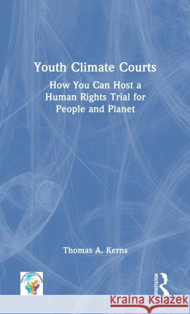 Youth Climate Courts: How You Can Host a Human Rights Trial for People and Planet Thomas a. Kerns 9781032109091 Routledge - książka