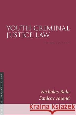 Youth Criminal Justice Law, 3/E Nicholas Bala Sanjeev Anand 9781552213162 Irwin Law - książka
