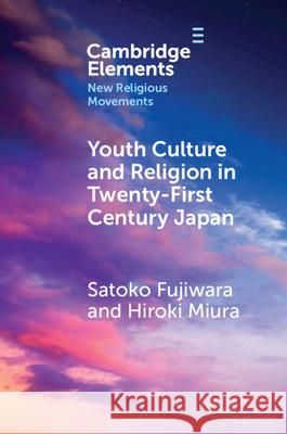 Youth Culture and Religion in Twenty-First Century Japan: From Hyper-real to 2.5-Dimensional Religion Hiroki (University of Tokyo) Miura 9781009550222 Cambridge University Press - książka