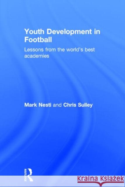 Youth Development in Football: Lessons from the World's Best Academies Mark Nesti Chris Sulley 9780415814980 Routledge - książka