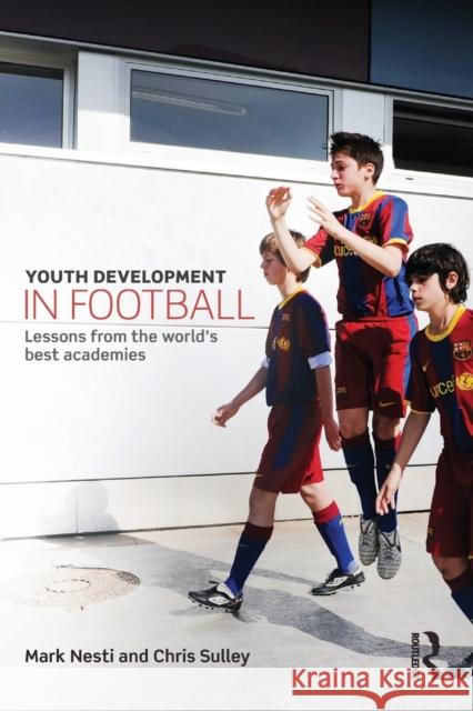 Youth Development in Football: Lessons from the World's Best Academies Nesti, Mark 9780415814997 Routledge - książka