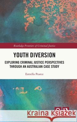 Youth Diversion: Exploring Criminal Justice Perspectives through An Australian Case Study Estrella (University of Sydney) Pearce 9781032746746 Routledge - książka