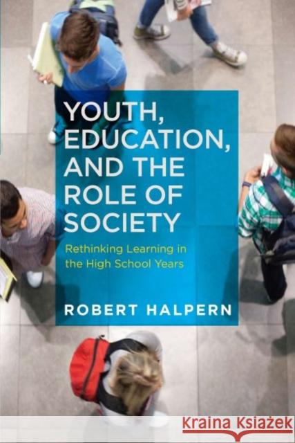 Youth, Education, and the Role of Society: Rethinking Learning in the High School Years Halpern, Robert 9781612505367 Harvard Educational Publishing Group - książka
