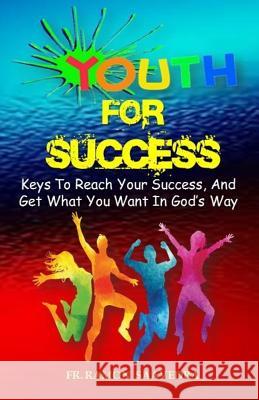 Youth for Success: 10 Keys to Reach Your Success and Get What You Want in God's Way Ramon Saavedra 9781719025645 Createspace Independent Publishing Platform - książka