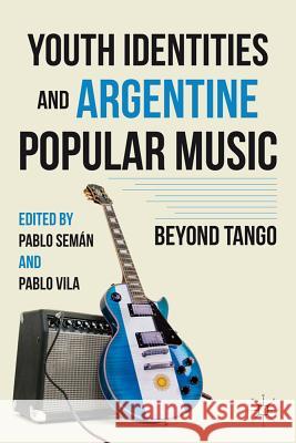 Youth Identities and Argentine Popular Music: Beyond Tango Semán, P. 9780230104631 Palgrave MacMillan - książka