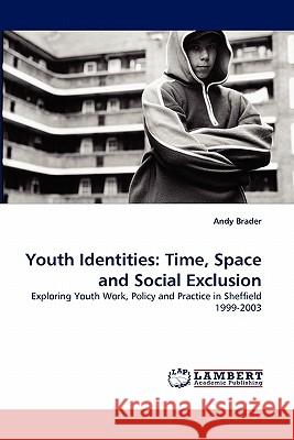 Youth Identities: Time, Space and Social Exclusion Brader, Andy 9783838327341 LAP Lambert Academic Publishing AG & Co KG - książka