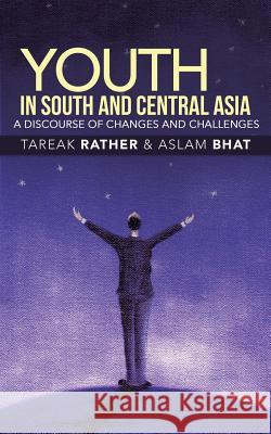 Youth in South and Central Asia: A Discourse of Changes and Challenges Rather, Tareak 9781482819304 Partridge Publishing (Authorsolutions) - książka