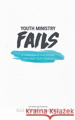 Youth Ministry Fails: A Collection of True Stories from Real Youth Pastors Elle Campbell Kenny Campbell 9780692984857 Stuff You Can Use - książka