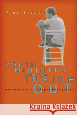 Youth Ministry from the Inside Out: How Who You Are Shapes What You Do Mike Higgs 9780830823994 InterVarsity Press - książka