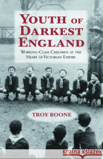 Youth of Darkest England : Working-Class Children at the Heart of Victorian Empire Troy Boone 9780415972628 Routledge - książka