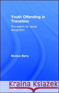 Youth Offending in Transition: The Search for Social Recognition Barry, Monica 9780415367912 Routledge - książka