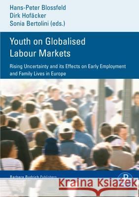 Youth on Globalised Labour Markets: Rising Uncertainty and its Effects on Early Employment and Family Lives in Europe Prof. Dr. Dr. Hans-Peter Blossfeld, Prof. Dr. Dirk Hofäcker, Dr. Sonia Bertolini 9783866493285 Verlag Barbara Budrich - książka