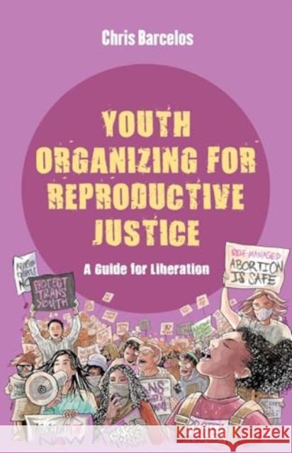 Youth Organizing for Reproductive Justice: A Guide for Liberation Chris Barcelos 9780520390072 University of California Press - książka