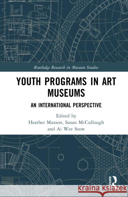 Youth Programs in Art Museums: An International Perspective Heather Maxson Susan McCullough Ai We 9781032805191 Routledge - książka