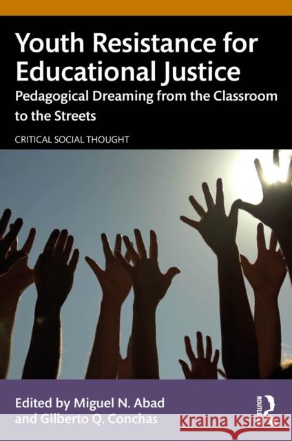 Youth Resistance for Educational Justice: Pedagogical Dreaming from the Classroom to the Streets Miguel Abad Gilberto Q. Conchas 9781032741376 Routledge - książka