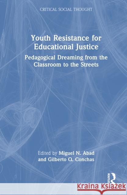Youth Resistance for Educational Justice: Pedagogical Dreaming from the Classroom to the Streets Miguel Abad Gilberto Q. Conchas 9781032748511 Routledge - książka