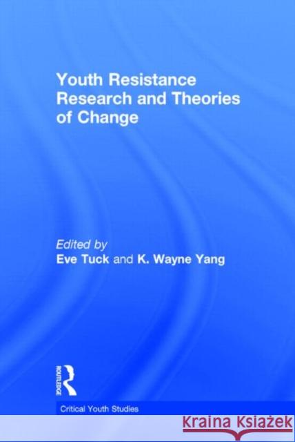 Youth Resistance Research and Theories of Change Eve Tuck K. Wayne Yang 9780415816830 Routledge - książka