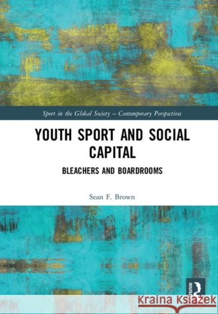 Youth Sport and Social Capital: Bleachers and Boardrooms Sean F. Brown 9780367186487 Routledge - książka