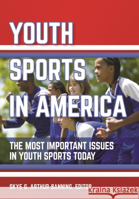 Youth Sports in America: The Most Important Issues in Youth Sports Today Skye Arthur-Banning 9781440843013 ABC-CLIO - książka