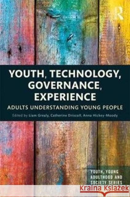 Youth, Technology, Governance, Experience: Adults Understanding Young People Liam Grealy Catherine Driscoll Anna Hickey-Moody 9780815362319 Routledge - książka