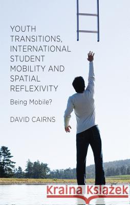 Youth Transitions, International Student Mobility and Spatial Reflexivity: Being Mobile? Cairns, D. 9781137388506 Palgrave MacMillan - książka