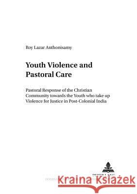 Youth Violence and Pastoral Care: Pastoral Response of the Christian Community Towards the Youth Who Take Up Violence for Justice in Post-Colonial Ind Droesser, Gerhard 9783631516447 Peter Lang AG - książka