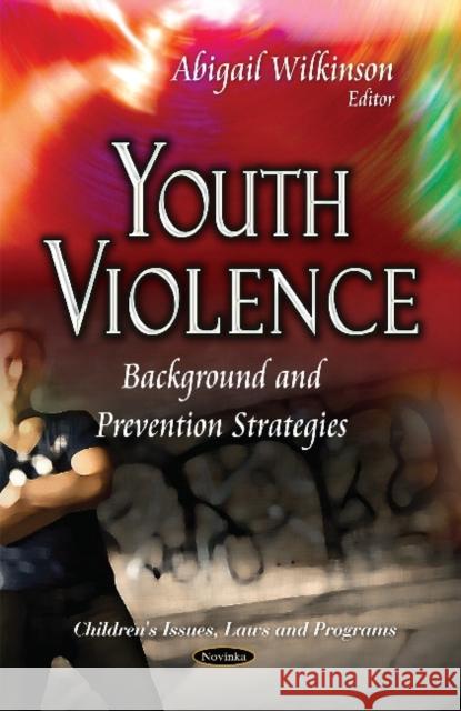 Youth Violence: Background & Prevention Strategies Abigail Wilkinson 9781634634908 Nova Science Publishers Inc - książka