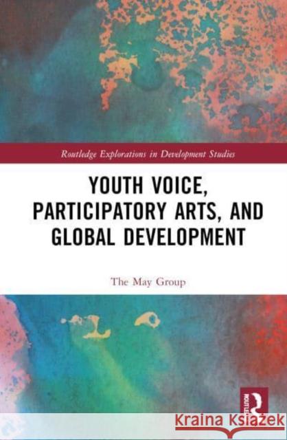 Youth Voice, Participatory Arts, and Global Development The May Group 9781032547626 Routledge - książka