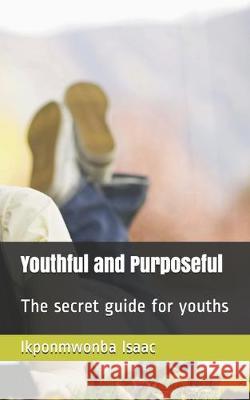 Youthful and Purposeful: The secret guide for youths Sylvia Osato Idehen Ikponmwonba Godson Isaac 9781695611511 Independently Published - książka