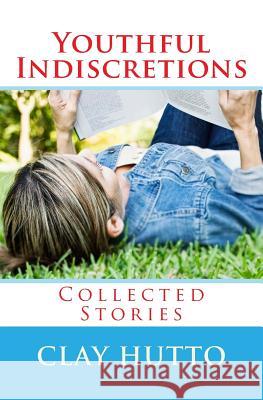 Youthful Indiscretions: Collected Stories Clay Hutto 9781511843218 Createspace - książka