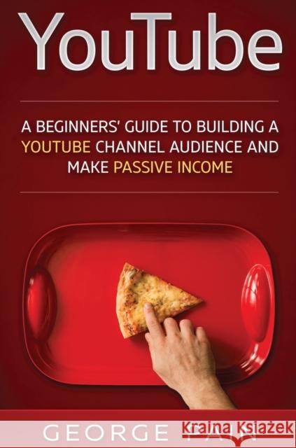 YouTube: A Beginners' Guide to Building a YouTube Channel Audience and Make Passive Income George Pain 9781922301680 George Pain - książka