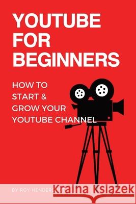 YouTube for Beginners: How to Start & Grow Your YouTube Channel Roy Hendershot 9798329540055 Independently Published - książka