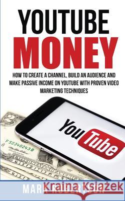 Youtube Money: How To Create a Channel, Build an Audience and Make Passive Income on YouTube With Proven Video Marketing Techniques Robertson, Mark 9781721244973 Createspace Independent Publishing Platform - książka
