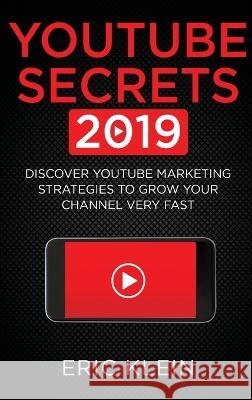 YouTube Secrets 2019: Discover YouTube Marketing Strategies to Grow Your Channel Very Fast Eric Klein 9781774340493 Northern Press Inc. - książka