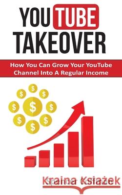 YouTube Takeover: How You Can Grow Your YouTube Channel Into A Regular Income Spencer Coffman, Spencer Coffman, Spencer Coffman 9781973828457 Createspace Independent Publishing Platform - książka