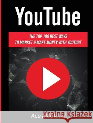 YouTube: The Top 100 Best Ways To Market & Make Money With YouTube McCloud, Ace 9781640483330 Pro Mastery Publishing - książka