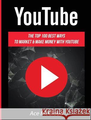 YouTube: The Top 100 Best Ways To Market & Make Money With YouTube Ace McCloud 9781640484580 Pro Mastery Publishing - książka